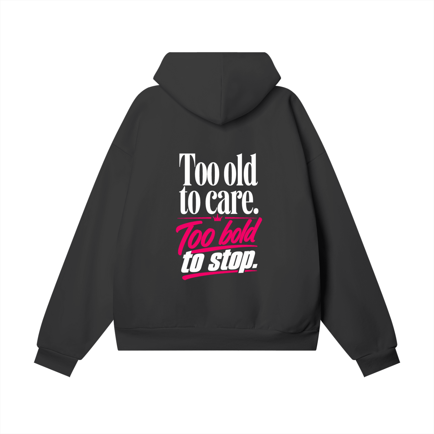 Too Old to Care. Too Bold to Stop.