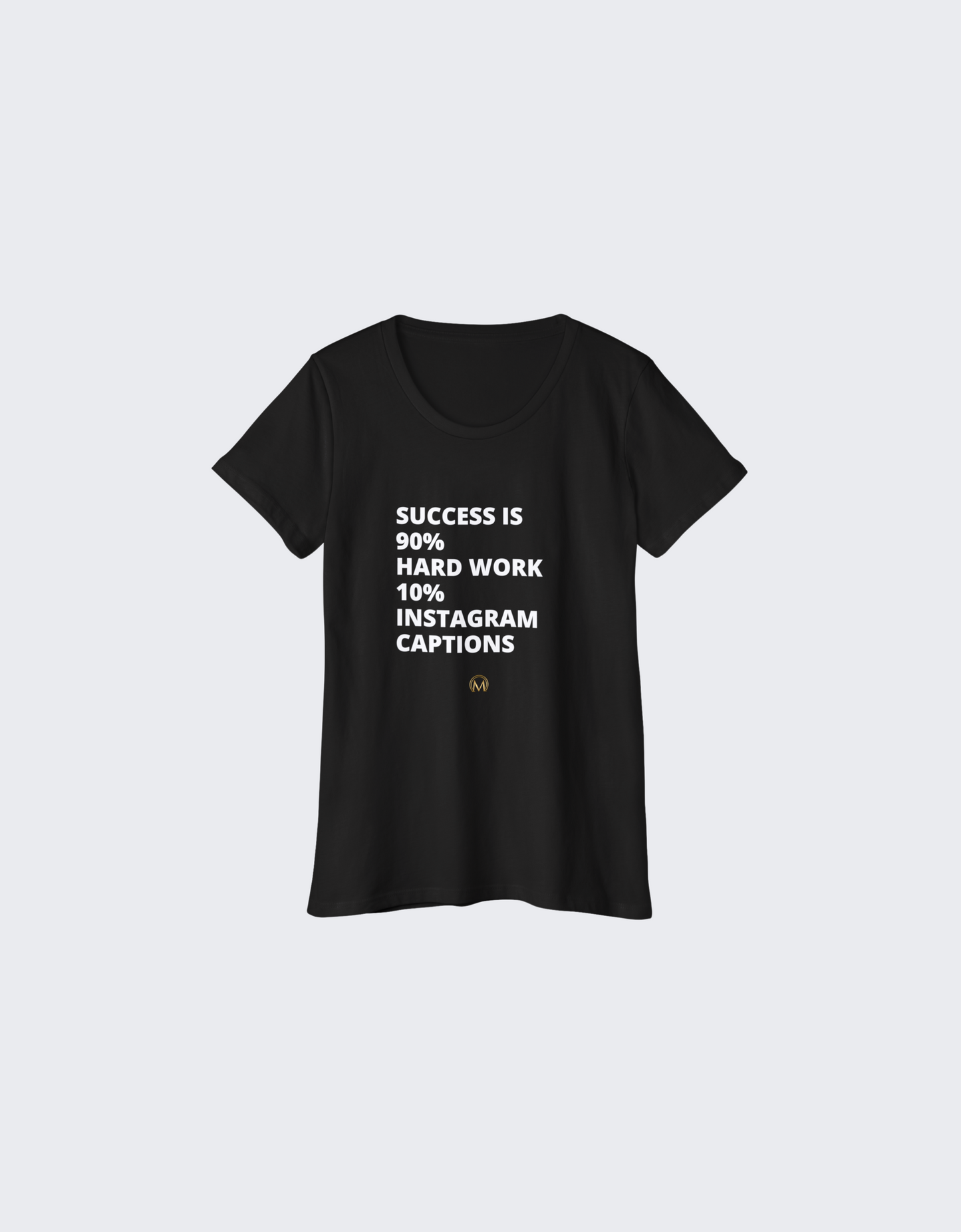 Success is 90% Hard Work and 10% Instagram Captions Tee