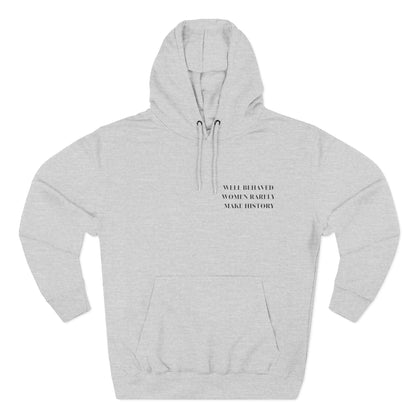 WELL BEHAVED WOMEN RARELY MAKE HISTORY HOODIE
