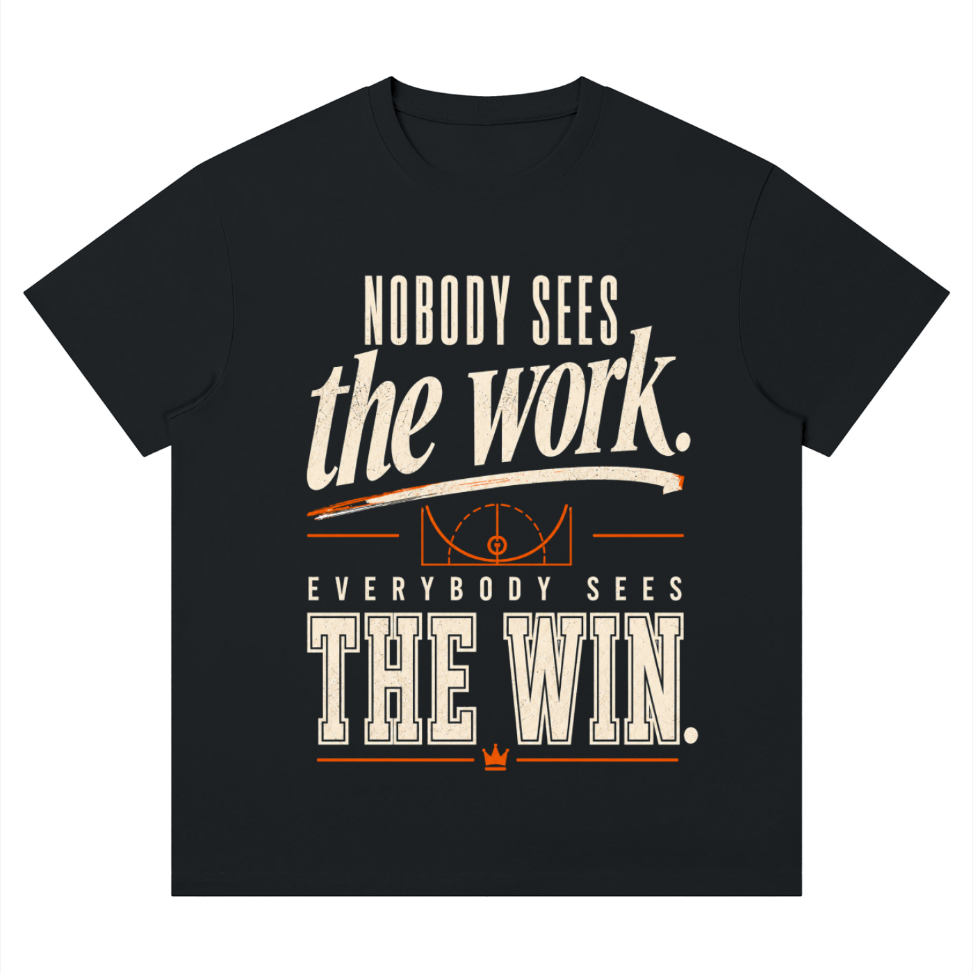 Nobody Sees the Work. Everybody Sees the Win T-Shirt